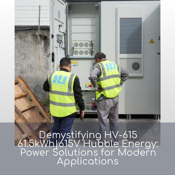 Demystifying HV-615 61.5kWh|615V Hubble Energy: Power Solutions for Modern Applications